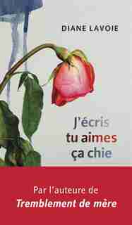 J'écris, tu aimes, ça chie de Diane Lavoie
