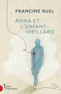 ANNA ET L'ENFANT-VIEILLARD de Francine Ruel