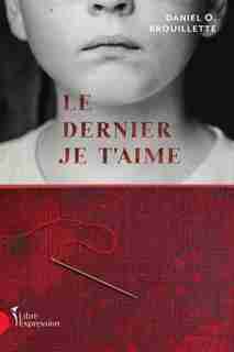 LE DERNIER JE T'AIME de Daniel o. Brouillette