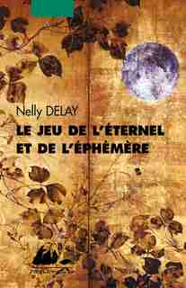 Jeu de l'éternel et de l'éphémère (Le) by NELLY DELAY