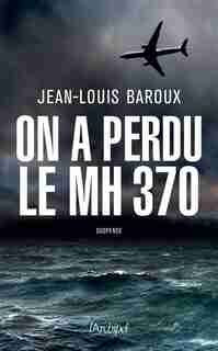 ON A PERDU LE MH370 de Jean-Louis Baroux