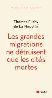 Grandes migrations ne détruisent que les cités mortes by Thomas Flichy de La Neuville