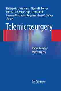 Telemicrosurgery: Robot Assisted Microsurgery by Philippe A. Liverneaux