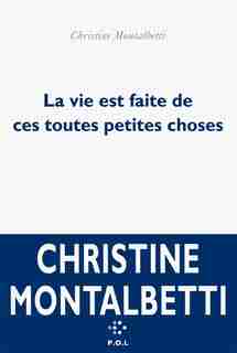 La vie est faite de toutes ces petites choses by Christine Montalbetti