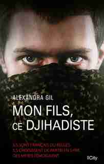 MON FILS CE DJIHADISTE by Alexandra Gil