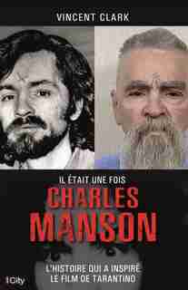 IL ÉTAIT UNE FOIS CHARLES MANSON by VINCENT CLARK