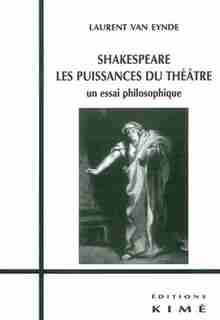 Shakespeare les puissances du théâtre by Laurent Van Eynde