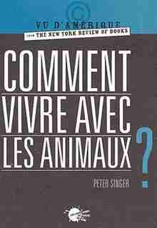 Comment vivre avec les animaux? by Peter Singer