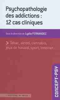 Psychopathologie des addictions: 12 cas cliniques by Lydia Fernandez