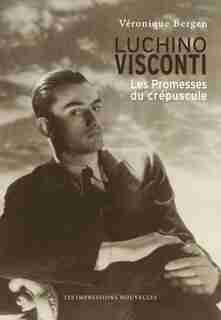 Luchino Visconti: Promesses du crépuscule (Les) by Véronique Bergen