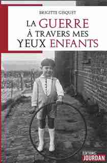 LA GUERRE A TRAVERS MES YEUX D'ENFANT de BRIGITTE GISQUET