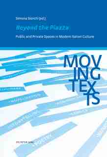 Beyond the Piazza: Public and Private Spaces in Modern Italian Culture by Simona Storchi