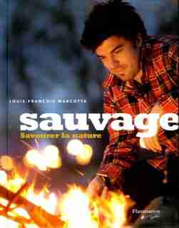 Sauvage: Savourer la nature by Louis François Marcotte