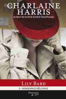 LILY BARD T.05 : VENGEANCE DÉLOYALE by Charlaine Harris