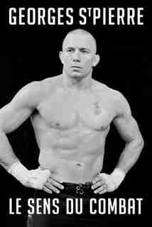 Le sens du combat by Georges St-Pierre
