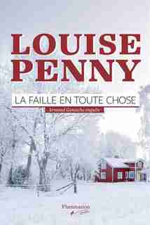 FAILLE EN TOUTE CHOSE (LA) : ARMAND GAMACHE ENQUÊTE by Louise Penny