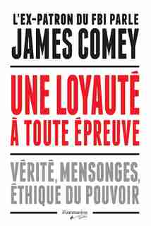 LOYAUTÉ À TOUTE ÉPREUVE de JAMES COMEY