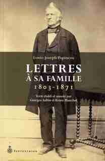 Louis-Joseph Papineau lettres à sa famille by Georges Aubin