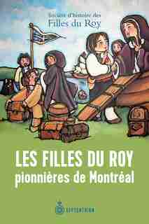 Les Filles du Roy, pionnières de Montréal by Société Société d'histoire des Filles du Roy