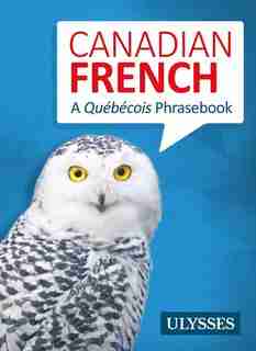 Canadian French – A Québécois Phrasebook by Ulysses Lifestyle