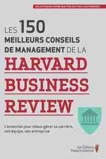 Les 150 meilleurs conseils de management de la Harvard Business Review: L'essentiel pour mieux gérer sa carrière son équipe son entreprise by Harvard Business Review
