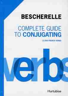 Complete guide to conjugating 12 000 French verbs 2012 edition de Bescherelle