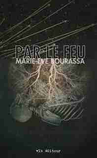 Par le feu de Marie Eve Bourassa