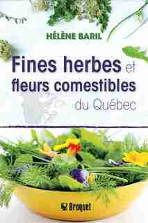 Fines herbes et fleurs comestibles du Québec by Hélène Baril