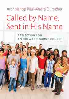 Called by Name, Sent in His Name: Reflections on an Outward-Bound Church by Paul-André Durocher