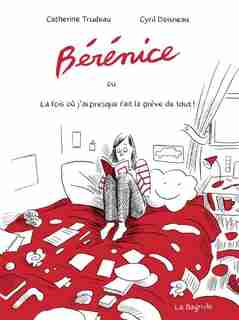 BÉRÉNICE OU LA FOIS OÙ J'AI PRESQUE FAIT LA GRÈVE DE TOUT de CATHERINE TRUDEAU