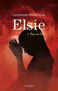 ELSIE TOME 3 POUR EN FINIR de CATHERINE Francoeur