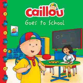 Caillou Goes To School by Eric Sevigny