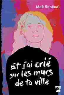 ET J'AI CRIÉ SUR LES MURS DE LA VILLE de MAÉ Senécal