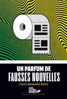 UN PARFUM DE FAUSSES NOUVELLES de Pierre-Alexandre Bonin