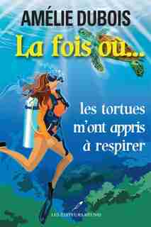 La fois où les tortues m'ont appris à respirer de Amélie Dubois