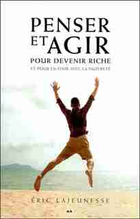 Penser et agir pour devenir riche by Éric Lajeunesse