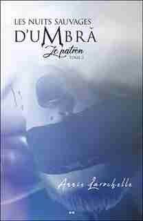 Les Nuits Sauvages D'umbra Tome 2 Le Patron by Annie Larochelle