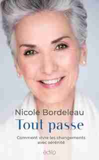 TOUT PASSE : COMMENT VIVRE LES CHANGEMENTS AVEC SÉRÉNITÉ de Nicole Bordeleau