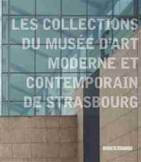 Collections du Musée d'art moderne et contemporain de la ville de Strasbourg by COLLECTIF