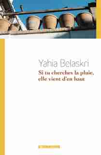 Si tu cherches la pluie, elle vient d'en haut by Yahia Belaskri