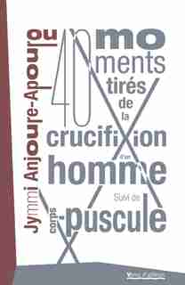 40 moments tirés de la crucifixion d'un homme by Jimmy Anjoure-Apourou