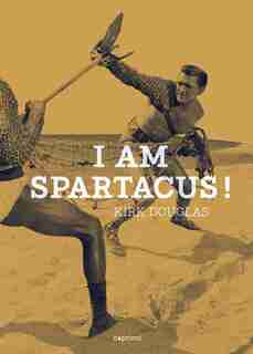 I am Spartacus! by Kirk Douglas