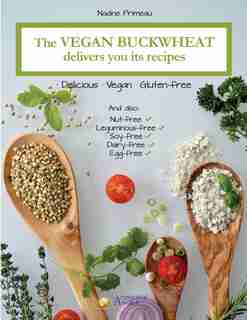 The Vegan Buckwheat Delivers You Its Recipes: Delicious, Vegan And Gluten-Free de Nadine Primeau