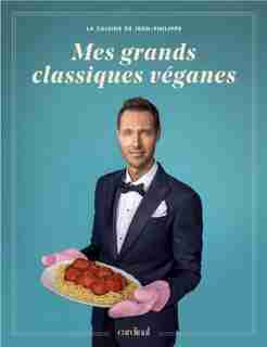 MES GRANDS CLASSIQUES VÉGANES: LA CUISINE DE JEAN-PHILIPPE by Jean-philippe Cyr