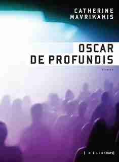 Oscar de Profundis de Catherine Mavrikakis