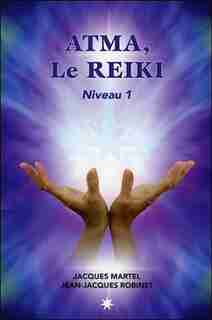 ATMA LE REIKI NIVEAU 1 by Jacques Martel