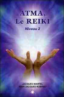 ATMA LE REIKI NIVEAU 2 by Jacques Martel