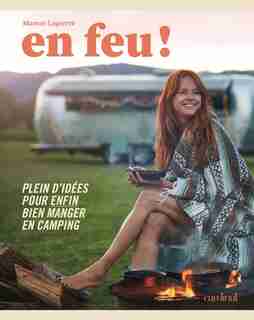 En feu: Trucs et astuces pour enfin bien manger en camping de Manon Lapierre