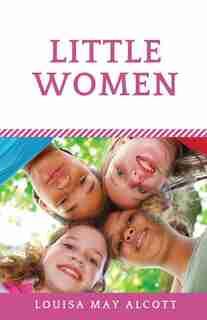 Little Women: A Novel By Louisa May Alcott (unabridged Edition) by Louisa May Alcott