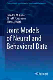Joint Models Of Neural And Behavioral Data by Brandon M. Turner